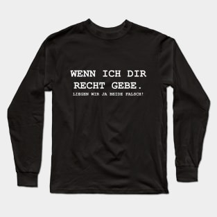 Wenn Ich Dir Jetzt Recht Gebe Liegen Wir Beide Long Sleeve T-Shirt